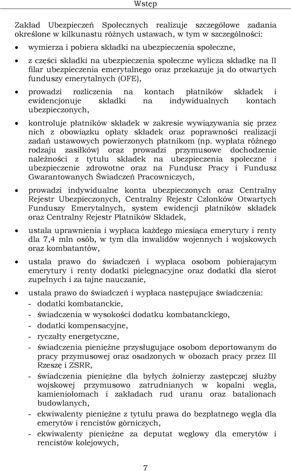 składek i ewidencjonuje składki na indywidualnych kontach ubezpieczonych, kontroluje płatników składek w zakresie wywiązywania się przez nich z obowiązku opłaty składek oraz poprawności realizacji