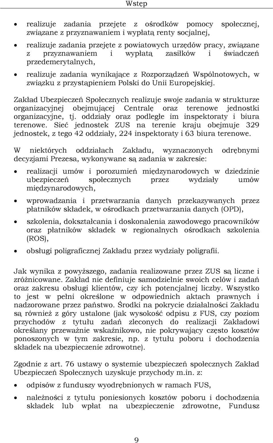 Zakład Ubezpieczeń Społecznych realizuje swoje zadania w strukturze organizacyjnej obejmującej Centralę oraz terenowe jednostki organizacyjne, tj.