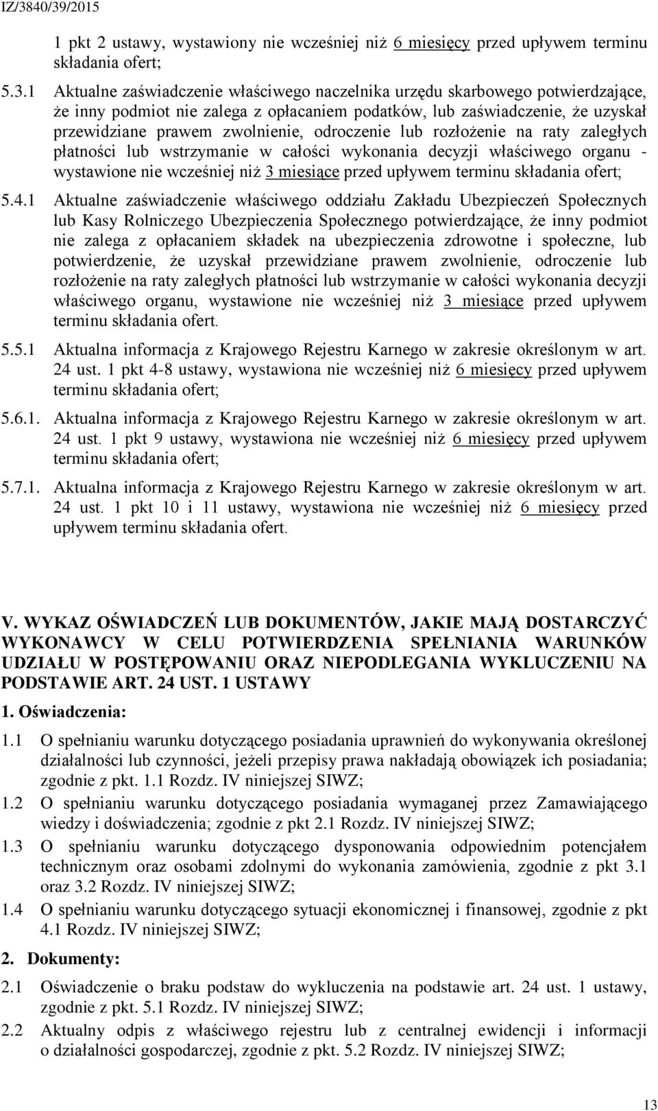 odroczenie lub rozłożenie na raty zaległych płatności lub wstrzymanie w całości wykonania decyzji właściwego organu - wystawione nie wcześniej niż 3 miesiące przed upływem terminu składania ofert; 5.