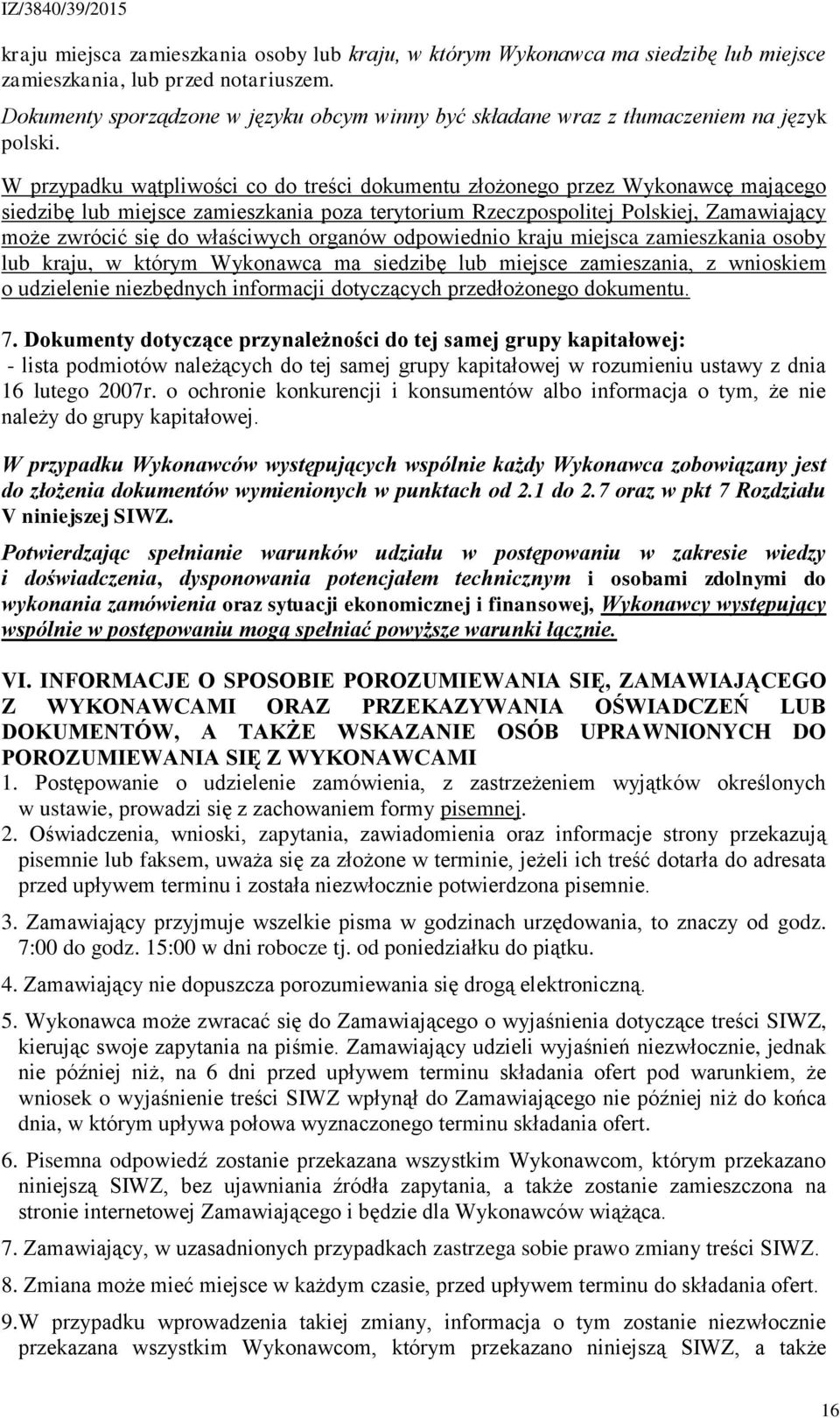 W przypadku wątpliwości co do treści dokumentu złożonego przez Wykonawcę mającego siedzibę lub miejsce zamieszkania poza terytorium Rzeczpospolitej Polskiej, Zamawiający może zwrócić się do