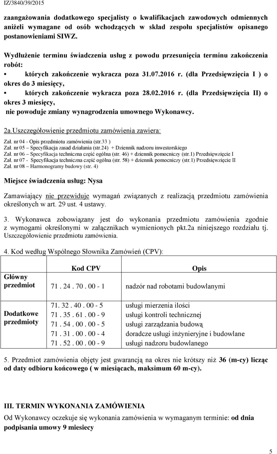 (dla Przedsięwzięcia I ) o okres do 3 miesięcy, których zakończenie wykracza poza 28.02.2016 r. (dla Przedsięwzięcia II) o okres 3 miesięcy, nie powoduje zmiany wynagrodzenia umownego Wykonawcy. 2a.