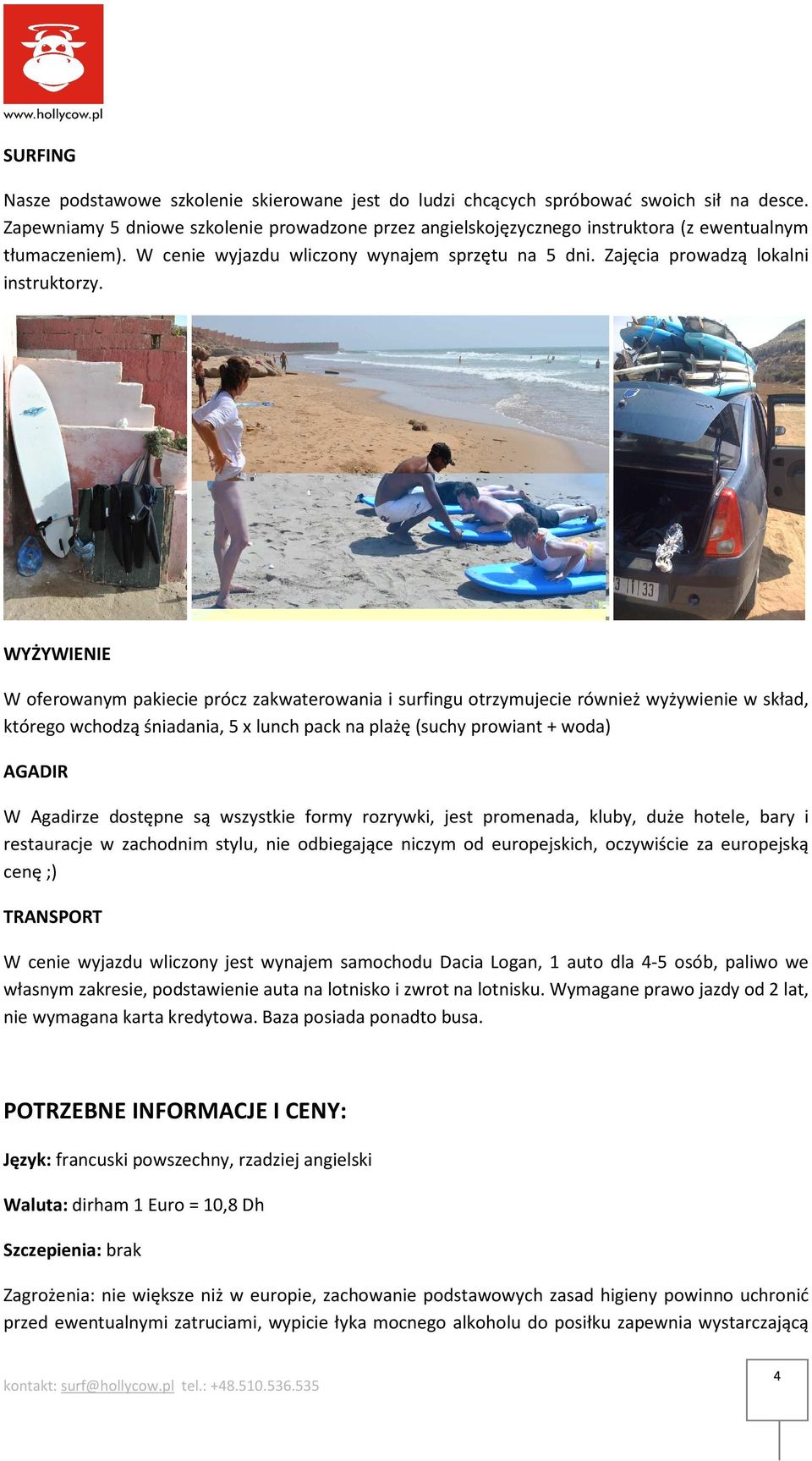 WYŻYWIENIE W oferowanym pakiecie prócz zakwaterowania i surfingu otrzymujecie również wyżywienie w skład, którego wchodzą śniadania, 5 x lunch pack na plażę (suchy prowiant + woda) AGADIR W Agadirze