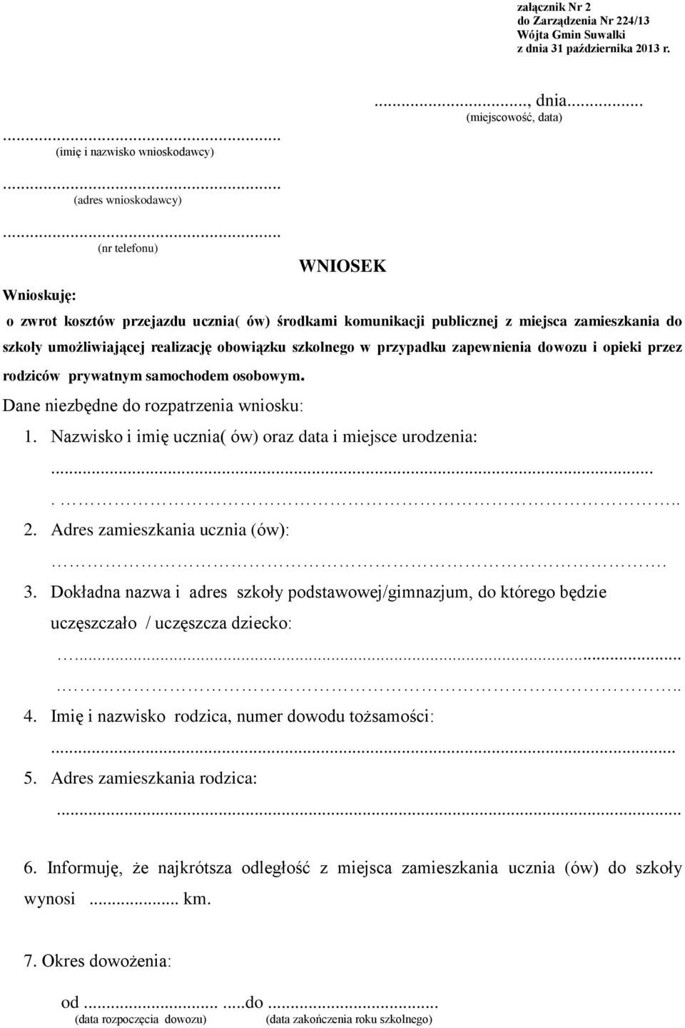 zapewnienia dowozu i opieki przez rodziców prywatnym samochodem osobowym. Dane niezbędne do rozpatrzenia wniosku: 1. Nazwisko i imię ucznia( ów) oraz data i miejsce urodzenia:...... 2.