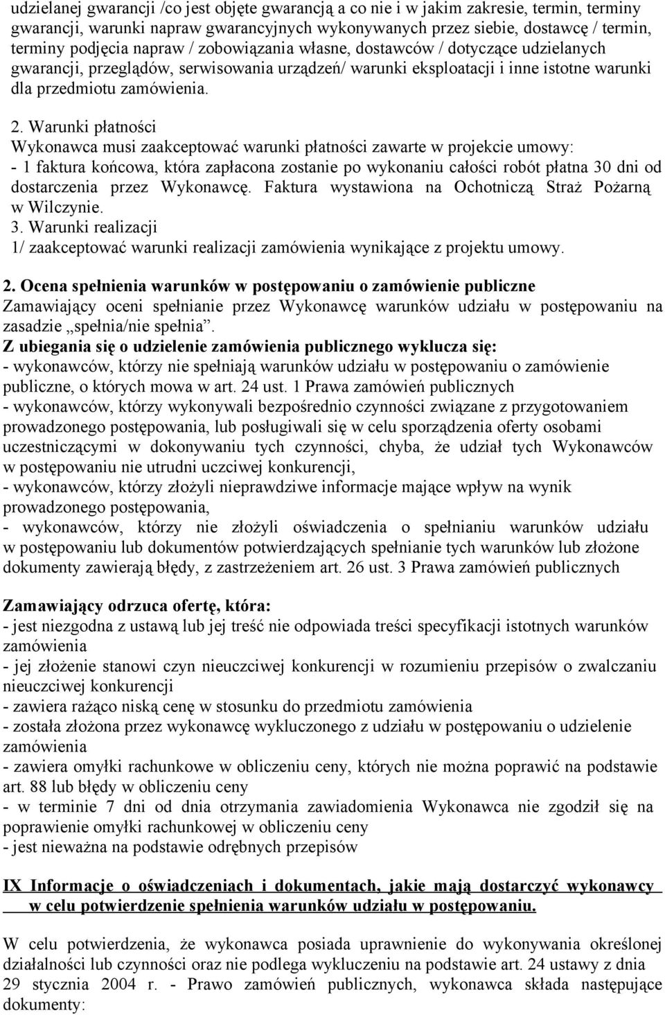 Warunki płatności Wykonawca musi zaakceptować warunki płatności zawarte w projekcie umowy: - 1 faktura końcowa, która zapłacona zostanie po wykonaniu całości robót płatna 30 dni od dostarczenia przez