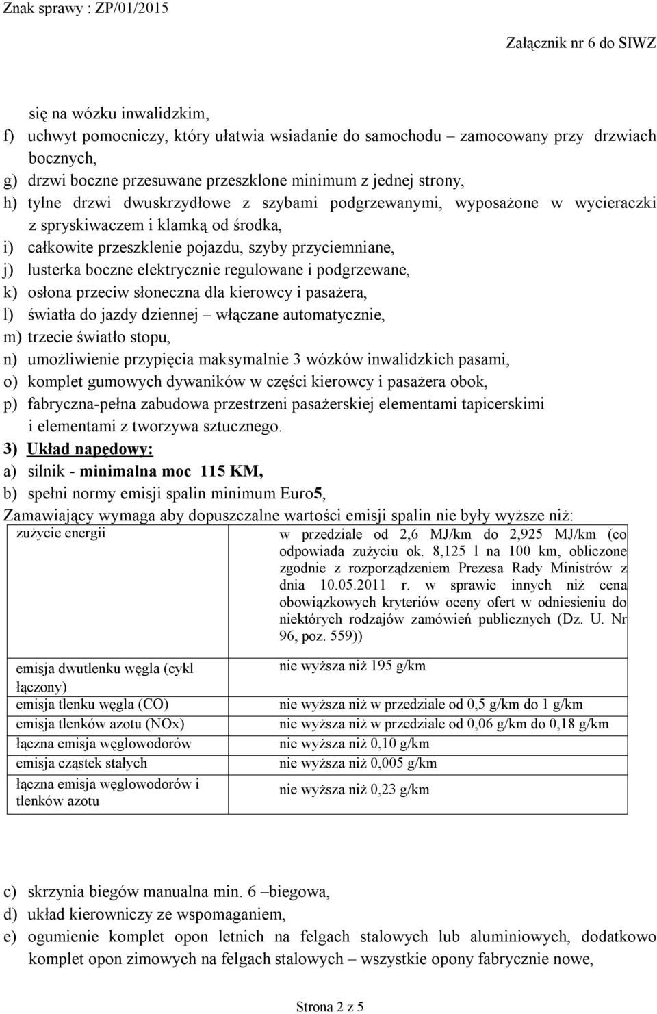 i podgrzewane, k) osłona przeciw słoneczna dla kierowcy i pasażera, l) światła do jazdy dziennej włączane automatycznie, m) trzecie światło stopu, n) umożliwienie przypięcia maksymalnie 3 wózków