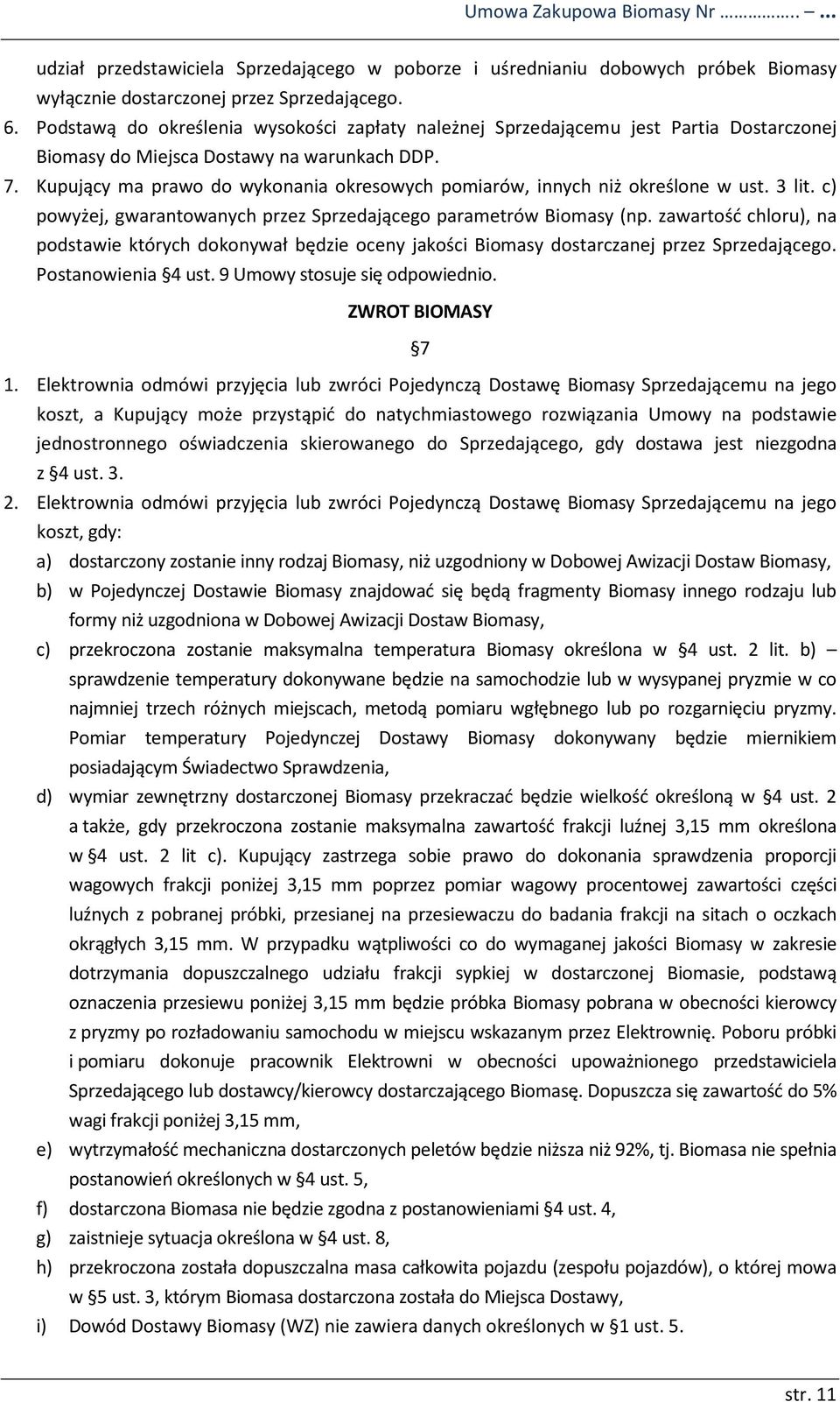 Kupujący ma prawo do wykonania okresowych pomiarów, innych niż określone w ust. 3 lit. c) powyżej, gwarantowanych przez Sprzedającego parametrów Biomasy (np.