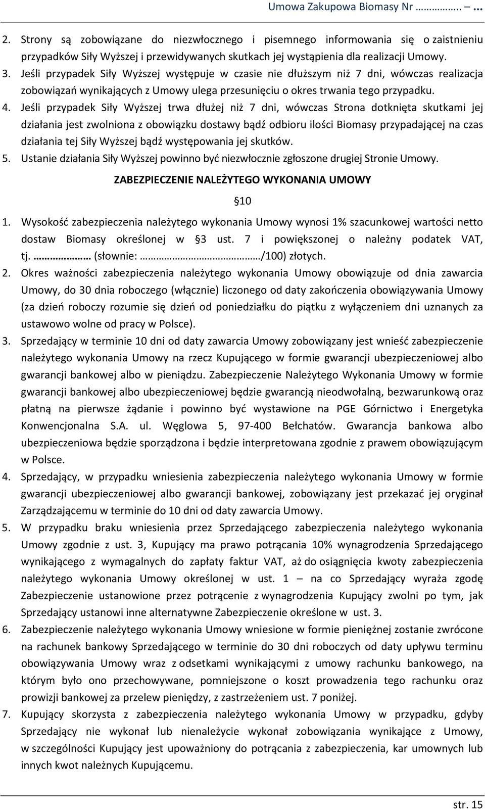 Jeśli przypadek Siły Wyższej występuje w czasie nie dłuższym niż 7 dni, wówczas realizacja zobowiązań wynikających z Umowy ulega przesunięciu o okres trwania tego przypadku. 4.