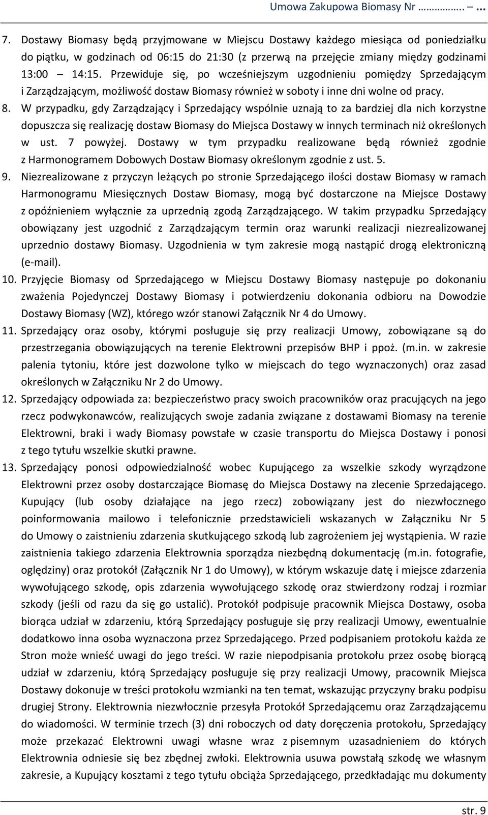 Przewiduje się, po wcześniejszym uzgodnieniu pomiędzy Sprzedającym i Zarządzającym, możliwość dostaw Biomasy również w soboty i inne dni wolne od pracy. 8.