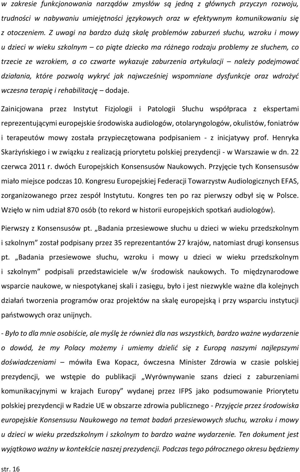 zaburzenia artykulacji należy podejmować działania, które pozwolą wykryć jak najwcześniej wspomniane dysfunkcje oraz wdrożyć wczesna terapię i rehabilitację dodaje.