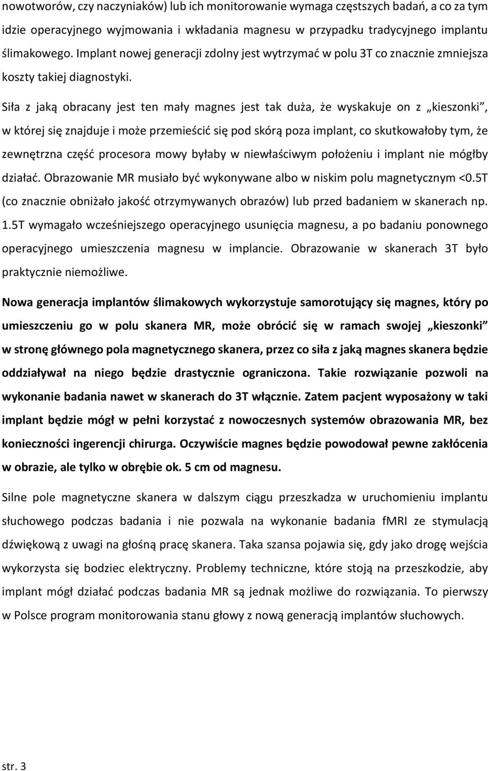 Siła z jaką obracany jest ten mały magnes jest tak duża, że wyskakuje on z kieszonki, w której się znajduje i może przemieścić się pod skórą poza implant, co skutkowałoby tym, że zewnętrzna część