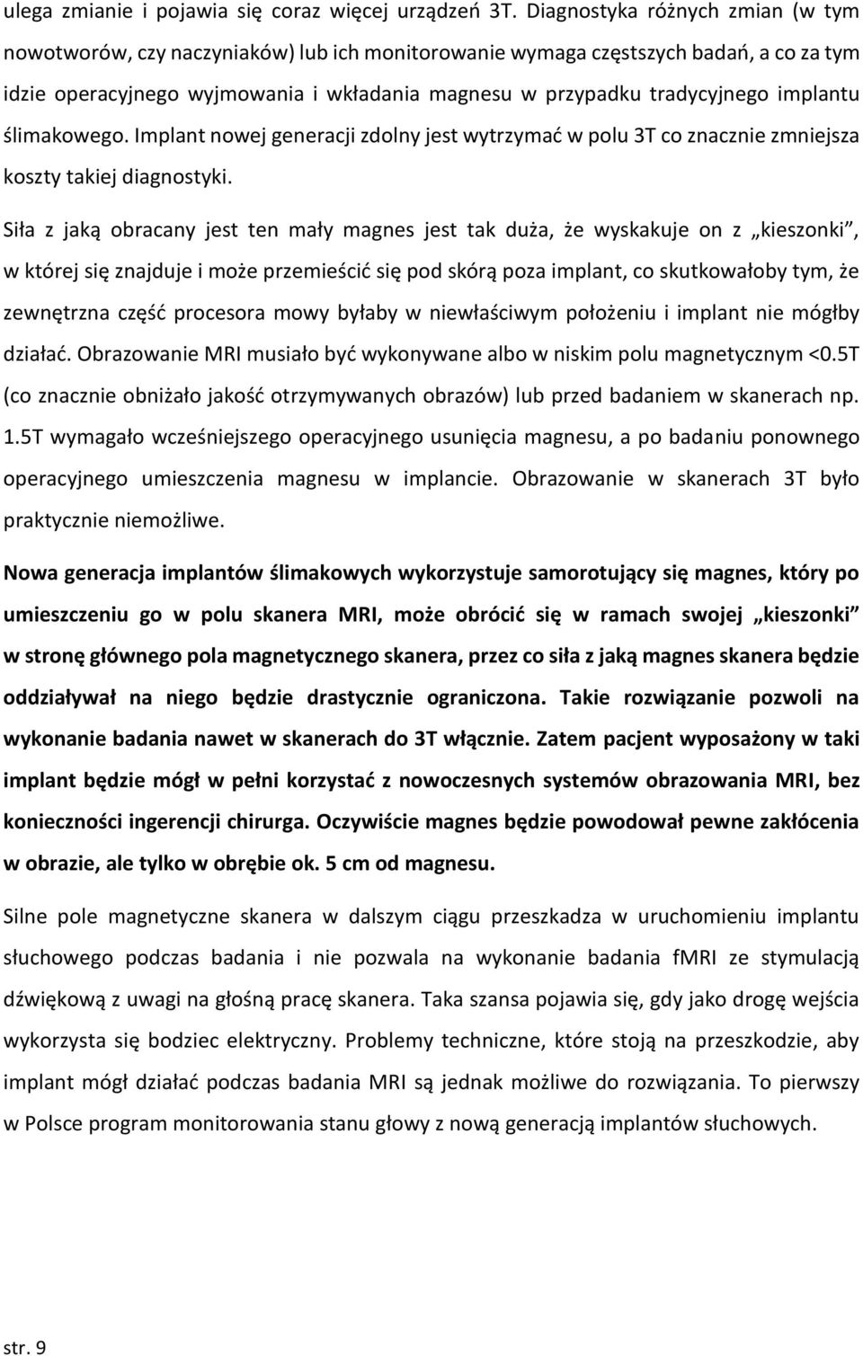 implantu ślimakowego. Implant nowej generacji zdolny jest wytrzymać w polu 3T co znacznie zmniejsza koszty takiej diagnostyki.