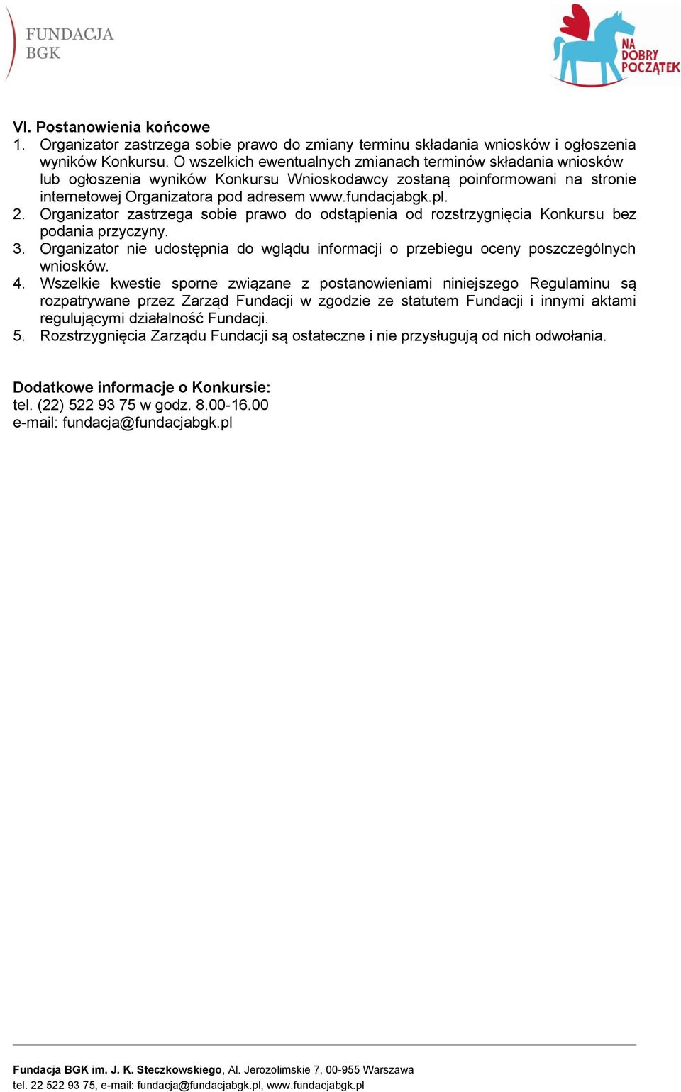 Organizator zastrzega sobie prawo do odstąpienia od rozstrzygnięcia Konkursu bez podania przyczyny. 3. Organizator nie udostępnia do wglądu informacji o przebiegu oceny poszczególnych wniosków. 4.