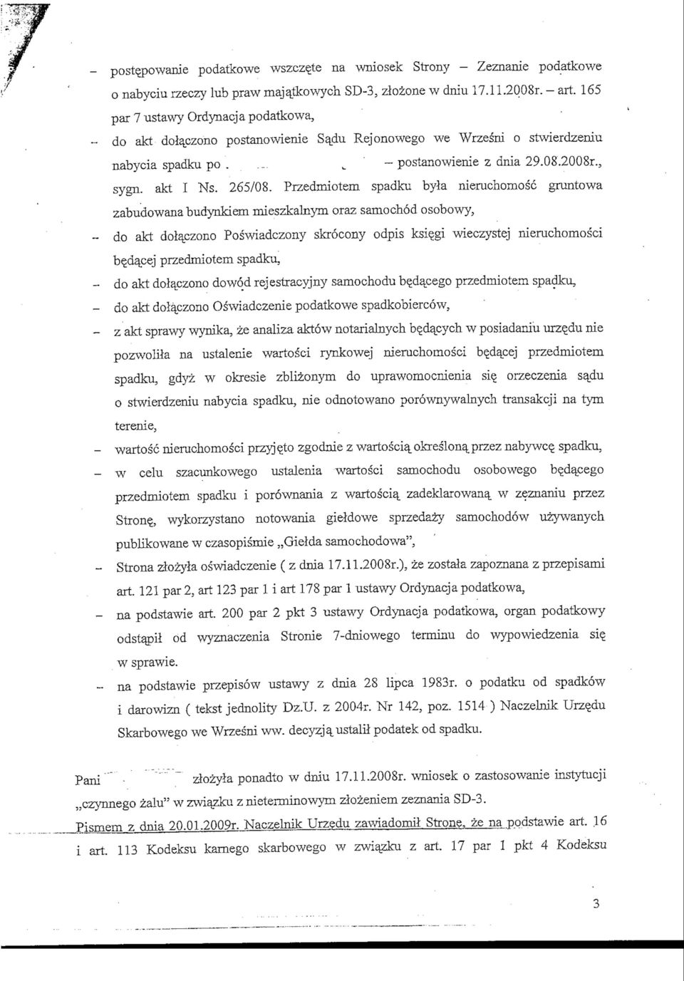 Przedmiotem spadku byla nieruchomosc gruntowa zabudowanabudynkiem mieszkalnym oraz samochod osobowy, - do akt dola_czono Poswiadczony skrocony odpis ksi^gi wieczystej nieruchomosci be_da^cej