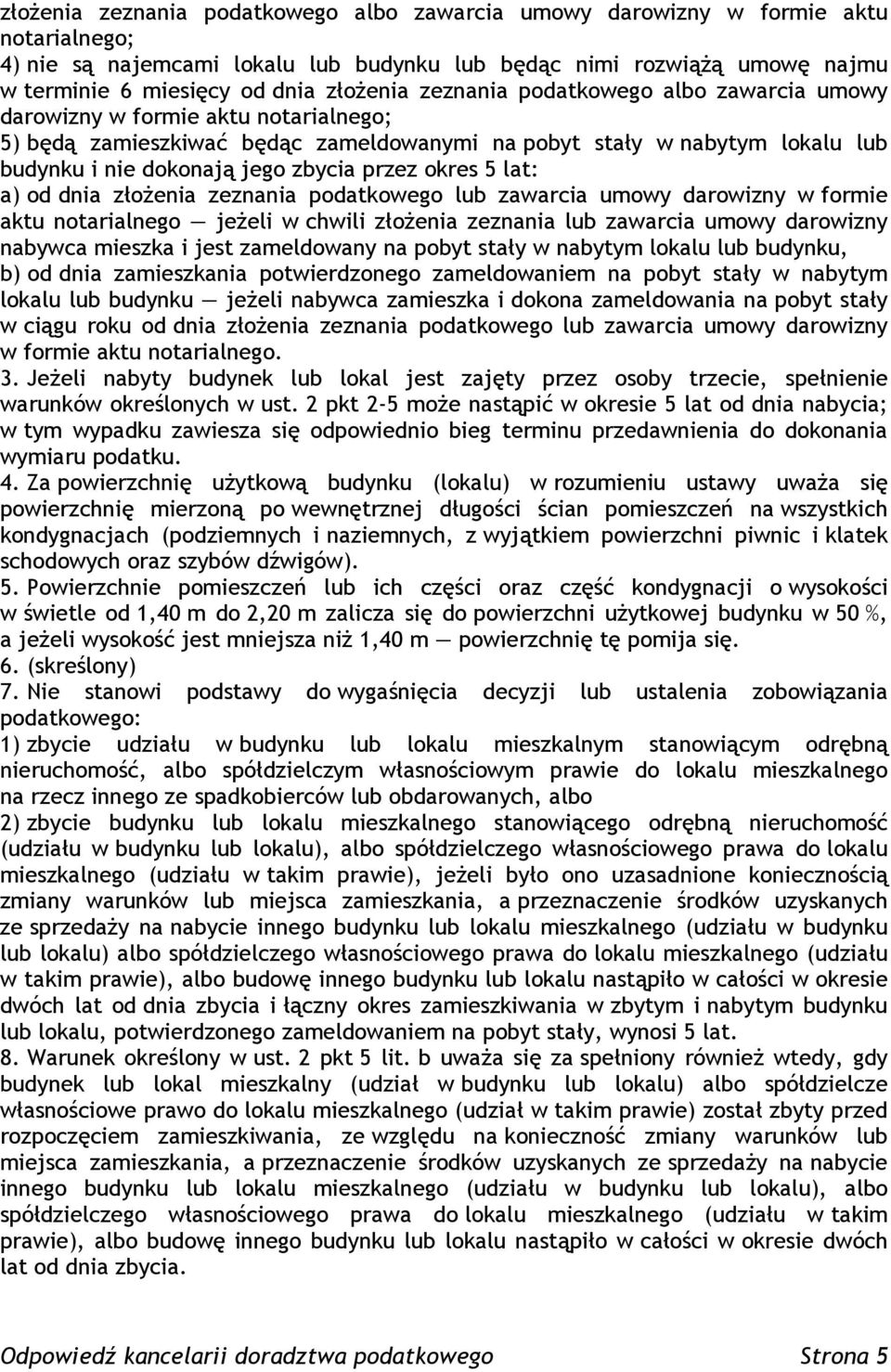 przez okres 5 lat: a) od dnia złożenia zeznania podatkowego lub zawarcia umowy darowizny w formie aktu notarialnego jeżeli w chwili złożenia zeznania lub zawarcia umowy darowizny nabywca mieszka i