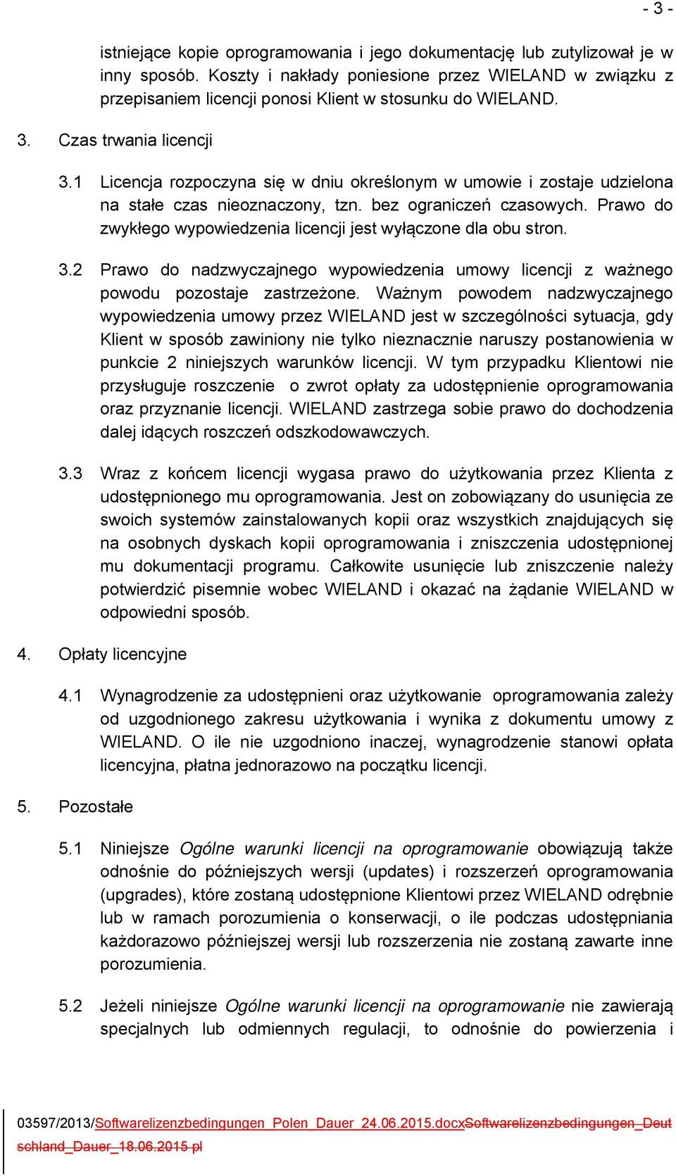 1 Licencja rozpoczyna się w dniu określonym w umowie i zostaje udzielona na stałe czas nieoznaczony, tzn. bez ograniczeń czasowych.