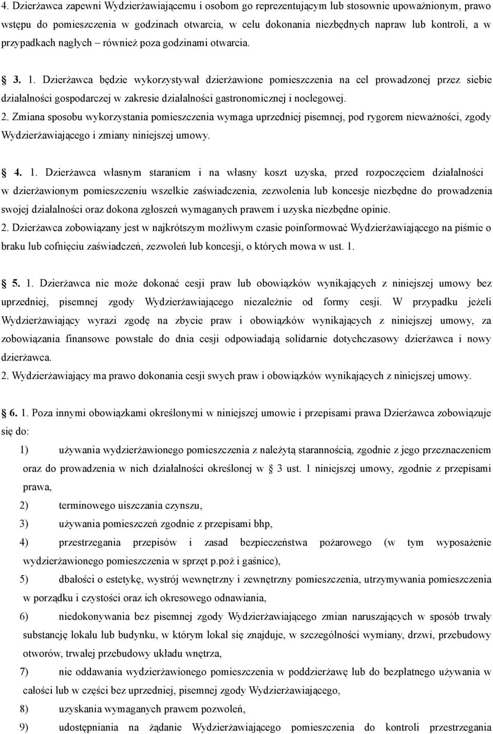 Dzierżawca będzie wykorzystywał dzierżawione pomieszczenia na cel prowadzonej przez siebie działalności gospodarczej w zakresie działalności gastronomicznej i noclegowej. 2.