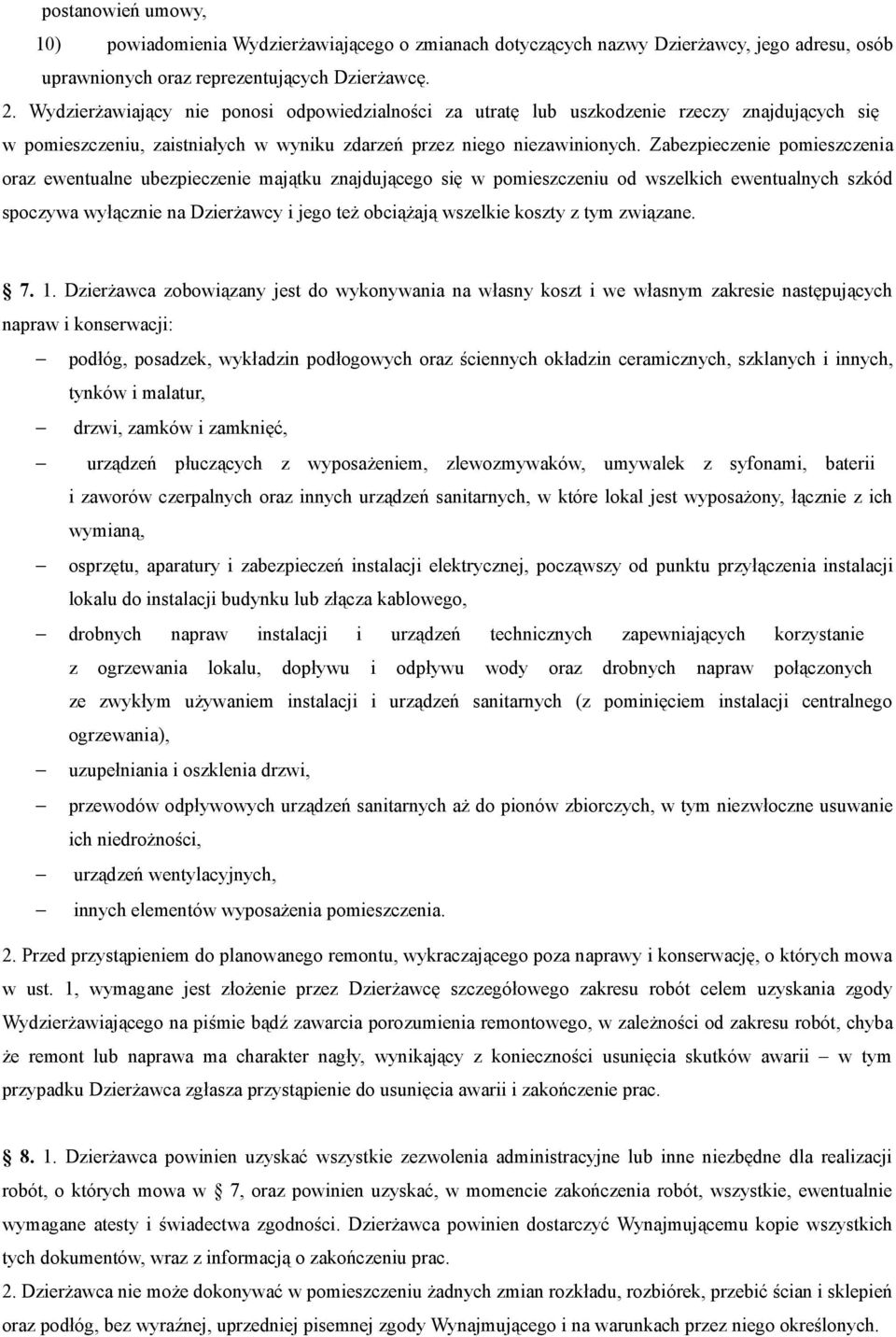 Zabezpieczenie pomieszczenia oraz ewentualne ubezpieczenie majątku znajdującego się w pomieszczeniu od wszelkich ewentualnych szkód spoczywa wyłącznie na Dzierżawcy i jego też obciążają wszelkie