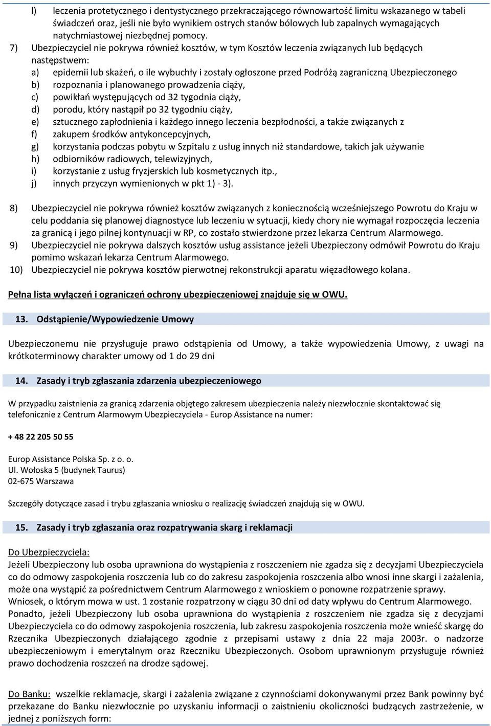 7) Ubezpieczyciel nie pokrywa również kosztów, w tym Kosztów leczenia związanych lub będących następstwem: a) epidemii lub skażeń, o ile wybuchły i zostały ogłoszone przed Podróżą zagraniczną