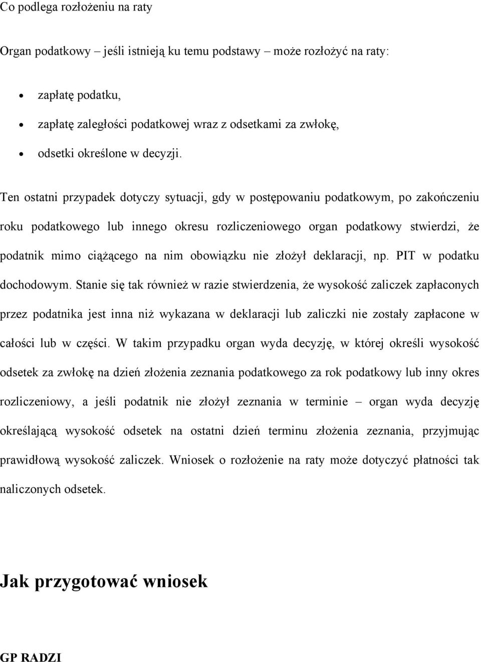 Ten ostatni przypadek dotyczy sytuacji, gdy w postępowaniu podatkowym, po zakończeniu roku podatkowego lub innego okresu rozliczeniowego organ podatkowy stwierdzi, że podatnik mimo ciążącego na nim