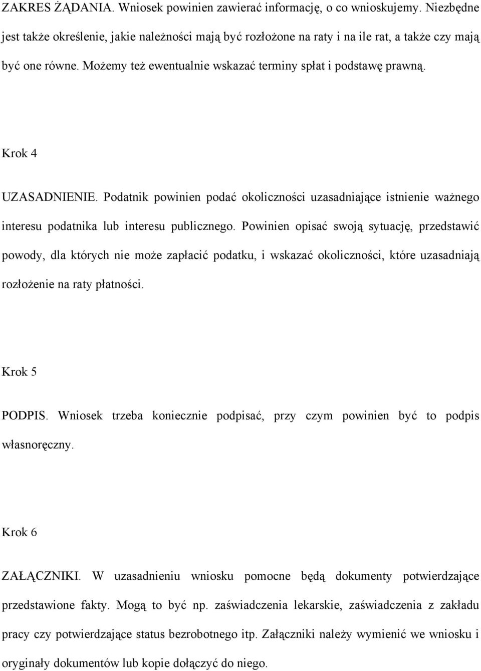 Powinien opisać swoją sytuację, przedstawić powody, dla których nie może zapłacić podatku, i wskazać okoliczności, które uzasadniają rozłożenie na raty płatności. Krok 5 PODPIS.