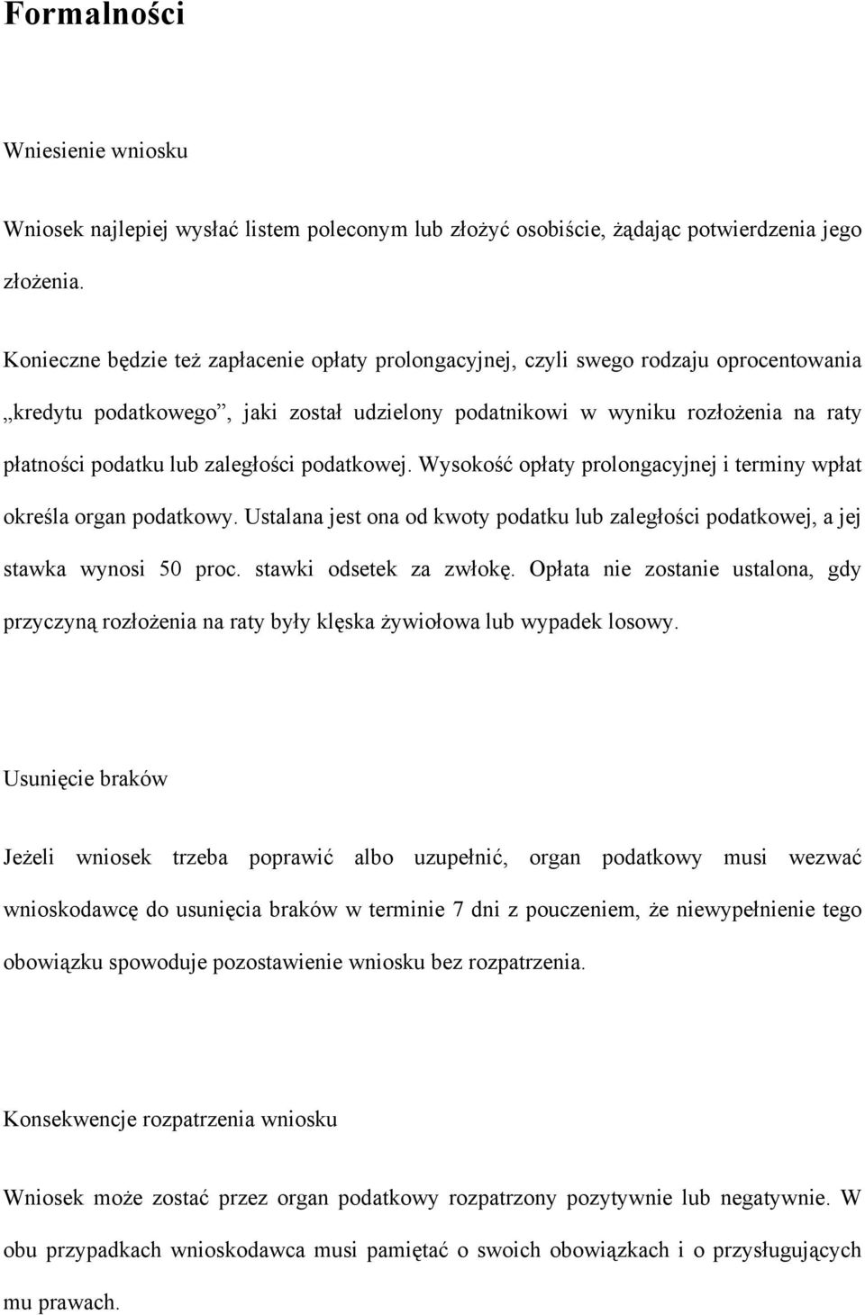 zaległości podatkowej. Wysokość opłaty prolongacyjnej i terminy wpłat określa organ podatkowy. Ustalana jest ona od kwoty podatku lub zaległości podatkowej, a jej stawka wynosi 50 proc.