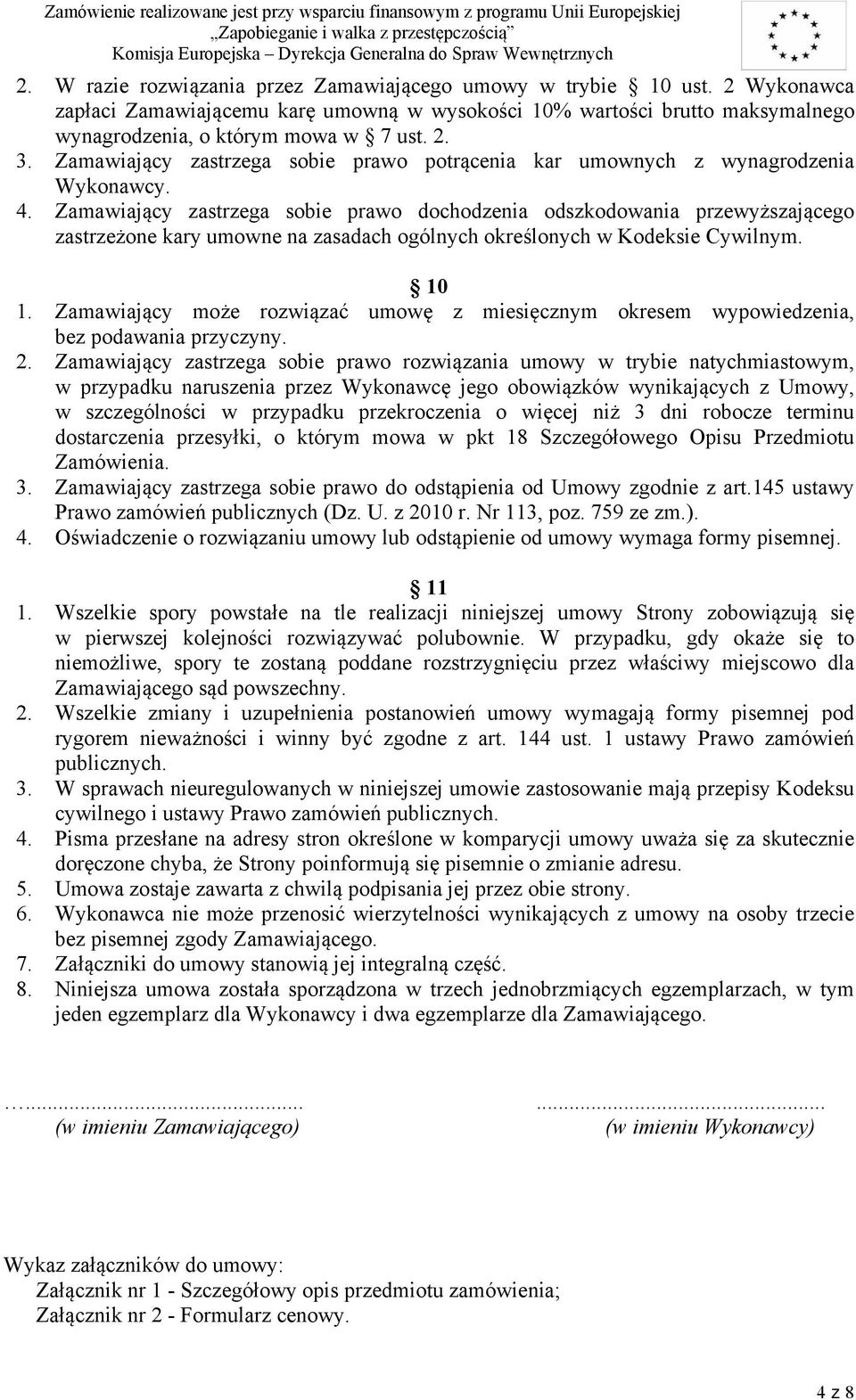 Zamawiający zastrzega sobie prawo dochodzenia odszkodowania przewyższającego zastrzeżone kary umowne na zasadach ogólnych określonych w Kodeksie Cywilnym. 0.