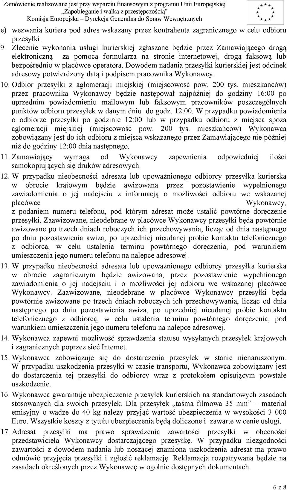 Dowodem nadania przesyłki kurierskiej jest odcinek adresowy potwierdzony datą i podpisem pracownika Wykonawcy. 0. Odbiór przesyłki z aglomeracji miejskiej (miejscowość pow. 200 tys.