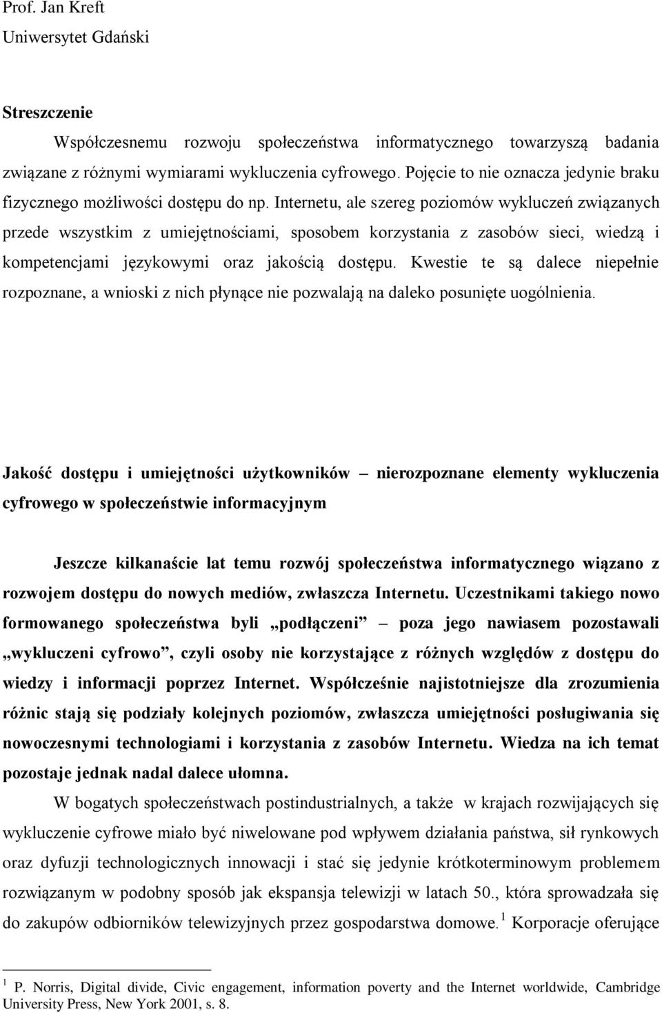 Internetu, ale szereg poziomów wykluczeń związanych przede wszystkim z umiejętnościami, sposobem korzystania z zasobów sieci, wiedzą i kompetencjami językowymi oraz jakością dostępu.