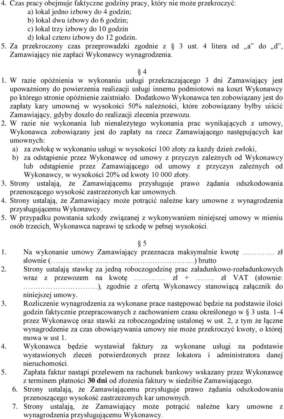 W razie opóźnienia w wykonaniu usługi przekraczającego 3 dni Zamawiający jest upoważniony do powierzenia realizacji usługi innemu podmiotowi na koszt Wykonawcy po którego stronie opóźnienie