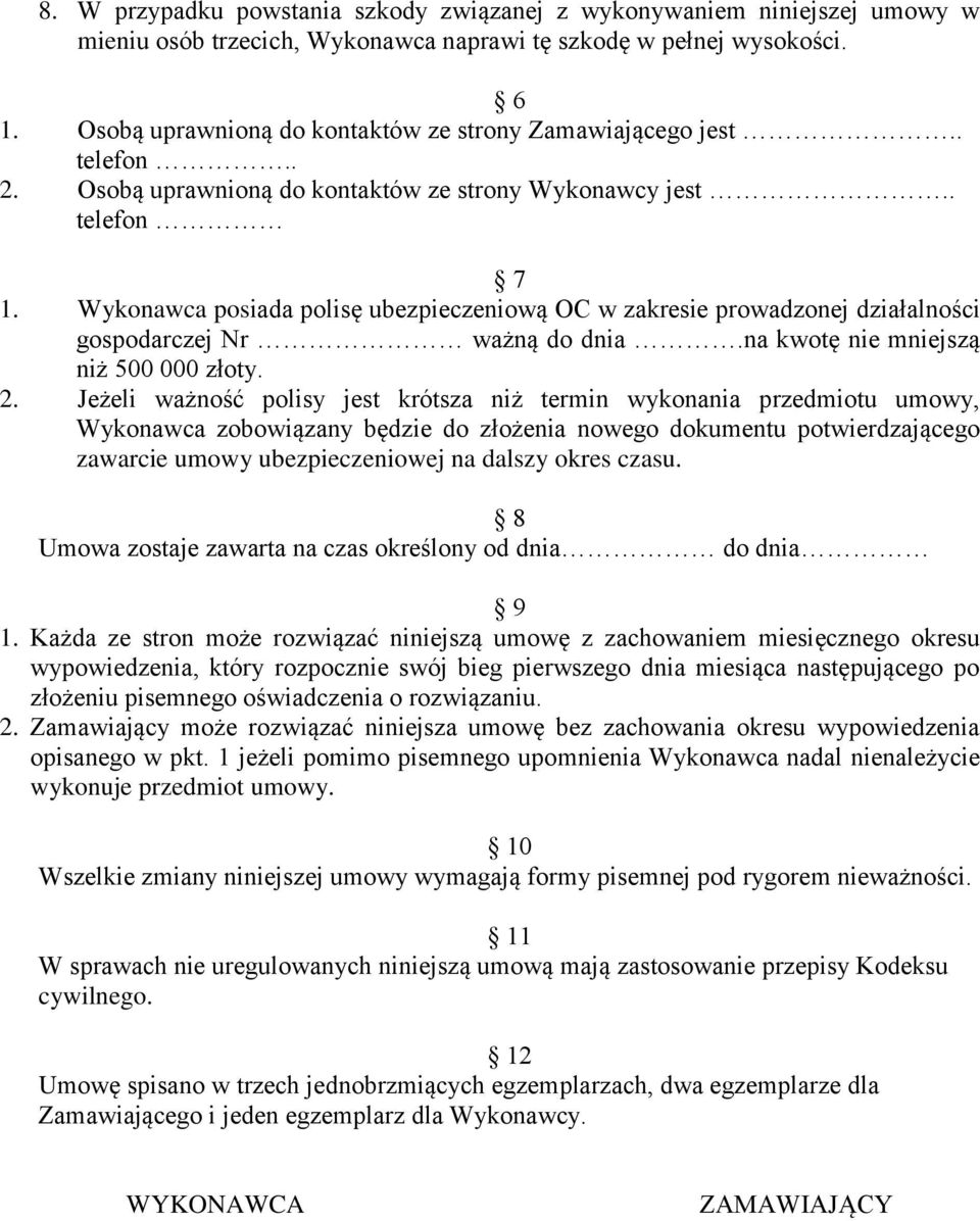 Wykonawca posiada polisę ubezpieczeniową OC w zakresie prowadzonej działalności gospodarczej Nr ważną do dnia.na kwotę nie mniejszą niż 500 000 złoty. 2.