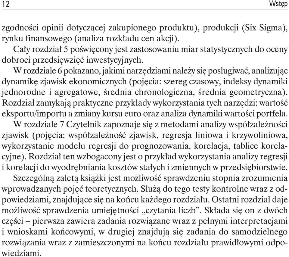 W rozdziale 6 pokazano, jakimi narzędziami należy się posługiwać, analizując dynamikę zjawisk ekonomicznych (pojęcia: szereg czasowy, indeksy dynamiki jednorodne i agregatowe, średnia chronologiczna,