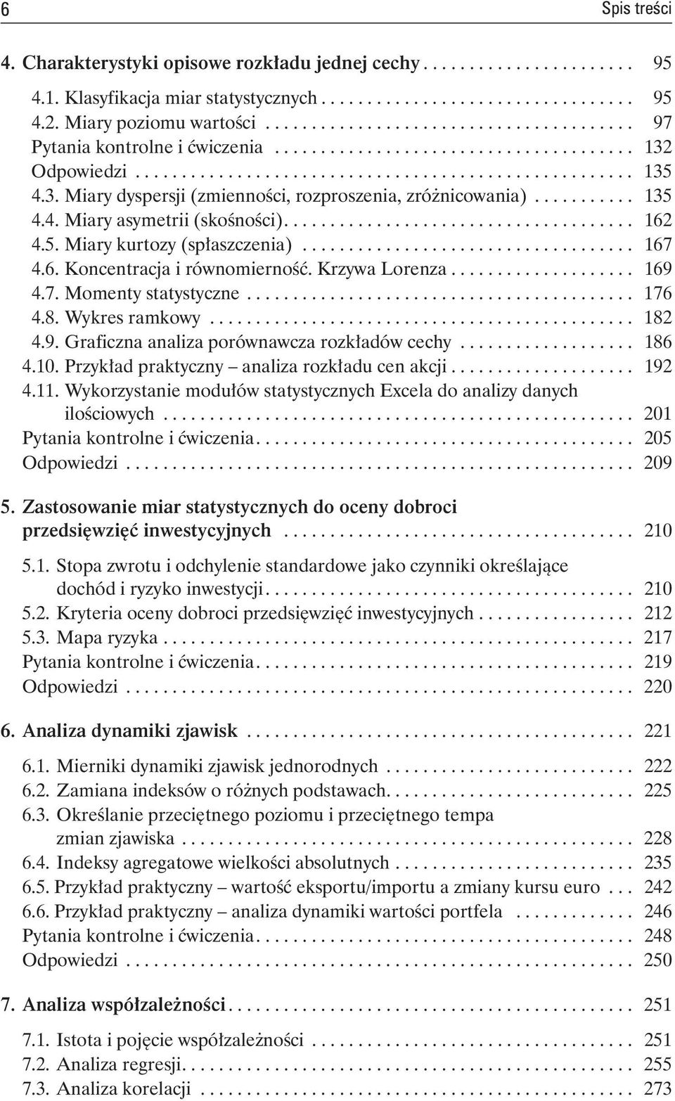 Krzywa Lorenza... 169 4.7. Momenty statystyczne.... 176 4.8. Wykres ramkowy.... 182 4.9. Graficzna analiza porównawcza rozkładów cechy... 186 4.10. Przykład praktyczny analiza rozkładu cen akcji.