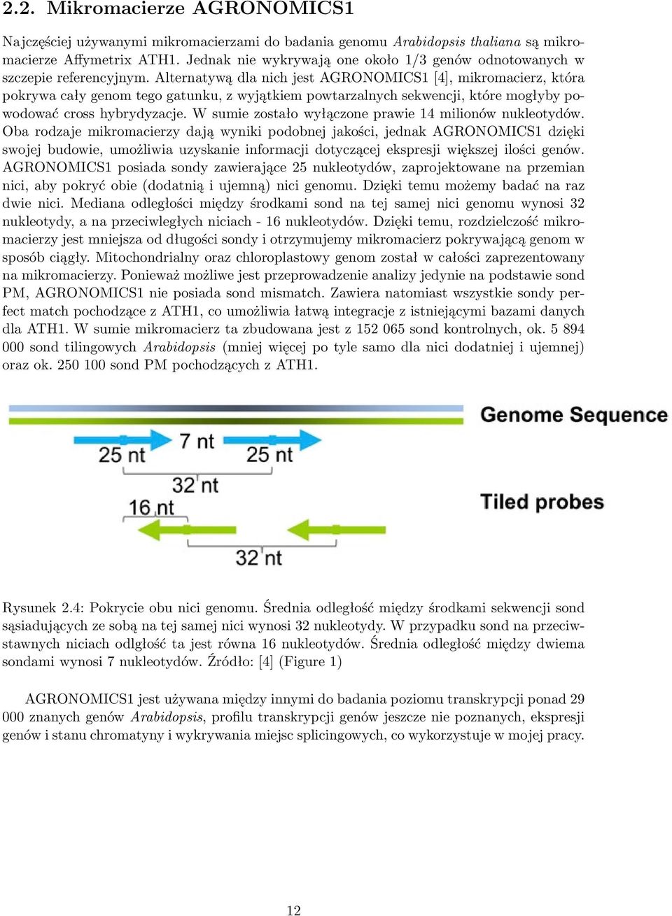 Alternatywą dla nich jest AGRONOMICS1 [4], mikromacierz, która pokrywa cały genom tego gatunku, z wyjątkiem powtarzalnych sekwencji, które mogłyby powodować cross hybrydyzacje.