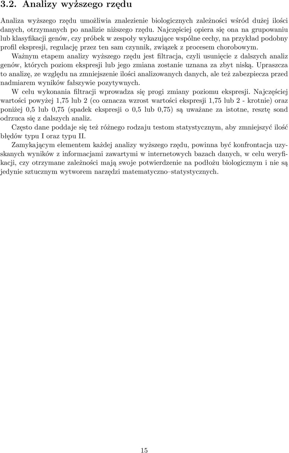 procesem chorobowym. Ważnym etapem analizy wyższego rzędu jest filtracja, czyli usunięcie z dalszych analiz genów, których poziom ekspresji lub jego zmiana zostanie uznana za zbyt niską.