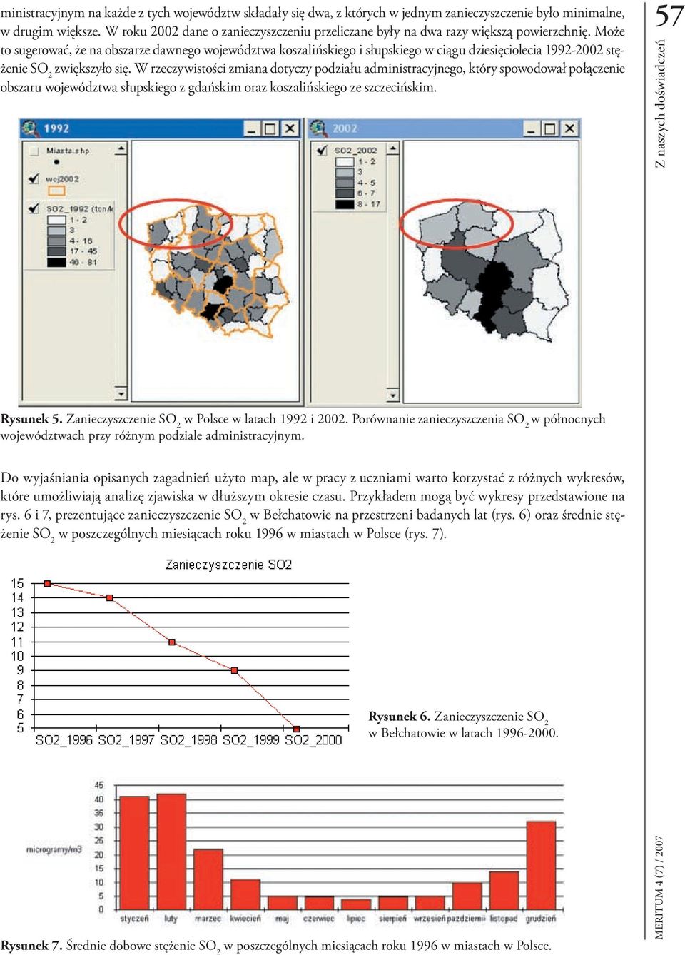 Może to sugerować, że na obszarze dawnego województwa koszalińskiego i słupskiego w ciągu dziesięciolecia 992-2002 stężenie zwiększyło się.