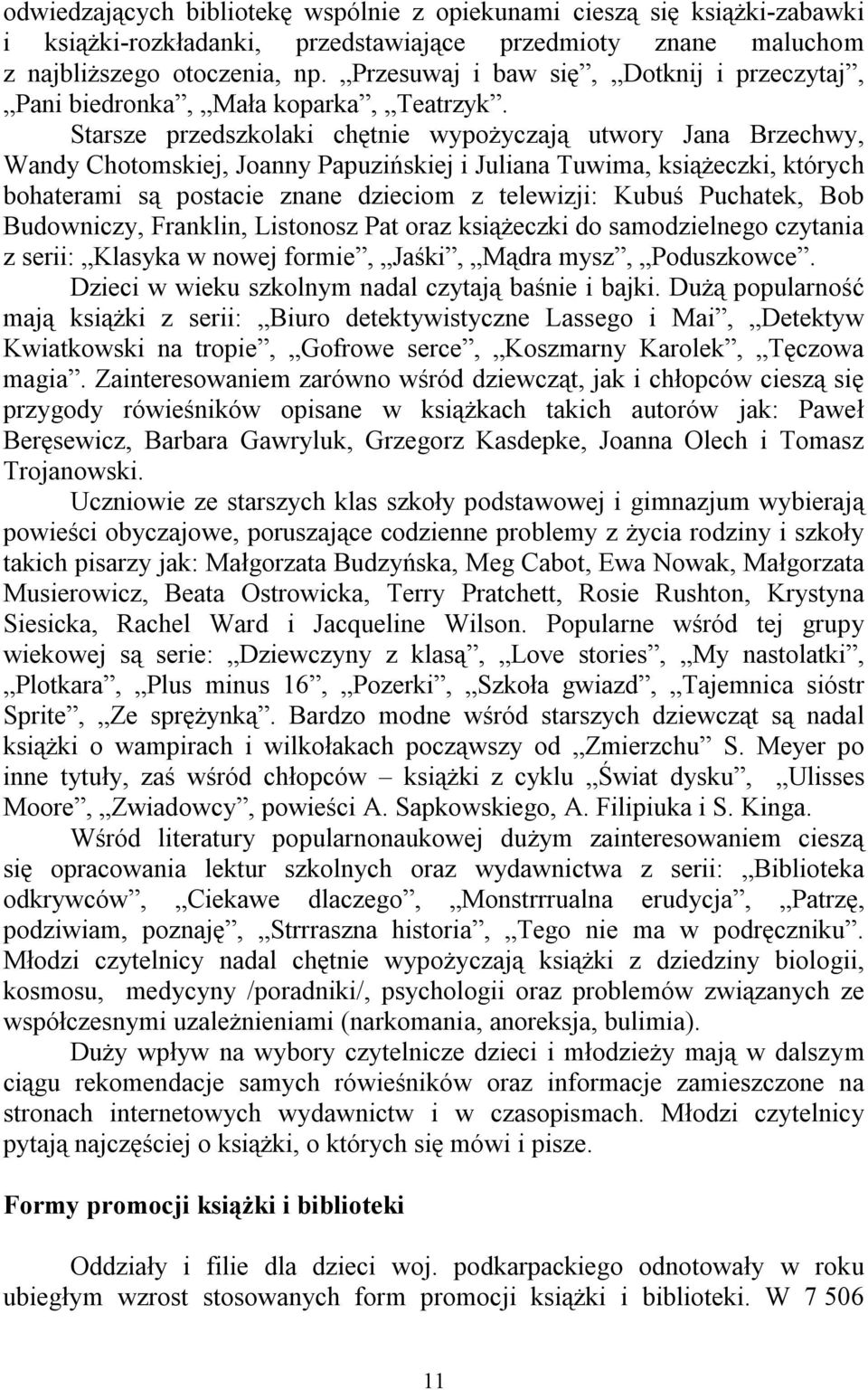 Starsze przedszkolaki chętnie wypożyczają utwory Jana Brzechwy, Wandy Chotomskiej, Joanny Papuzińskiej i Juliana Tuwima, książeczki, których bohaterami są postacie znane dzieciom z telewizji: Kubuś