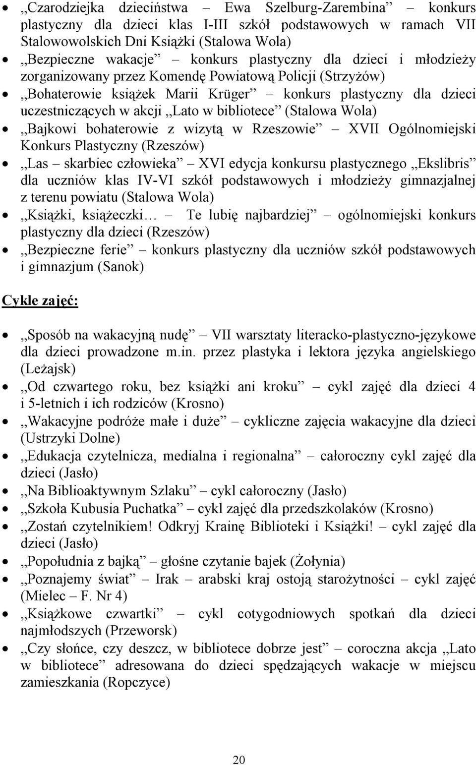 (Stalowa Wola) Bajkowi bohaterowie z wizytą w Rzeszowie XVII Ogólnomiejski Konkurs Plastyczny (Rzeszów) Las skarbiec człowieka XVI edycja konkursu plastycznego Ekslibris dla uczniów klas IV-VI szkół