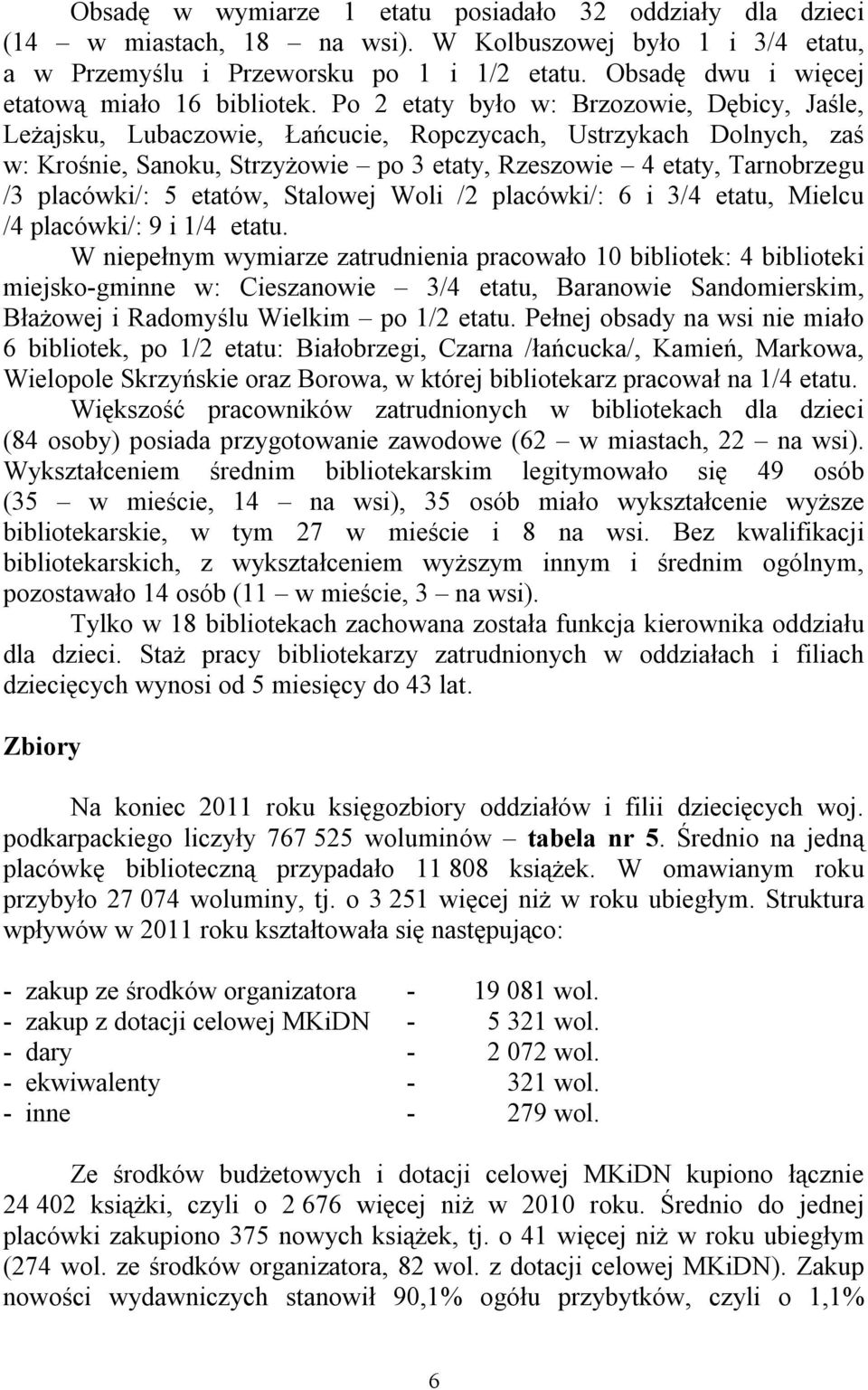 Po 2 etaty było w: Brzozowie, Dębicy, Jaśle, Leżajsku, Lubaczowie, Łańcucie, Ropczycach, Ustrzykach Dolnych, zaś w: Krośnie, Sanoku, Strzyżowie po 3 etaty, Rzeszowie 4 etaty, Tarnobrzegu /3