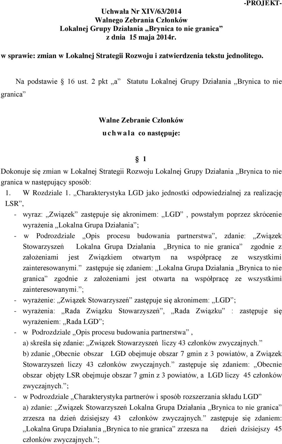 2 pkt a Statutu Lokalnej Grupy Działania Brynica to nie Walne Zebranie Członków u chwala co następuje: 1 Dokonuje się zmian w Lokalnej Strategii Rozwoju Lokalnej Grupy Działania Brynica to nie