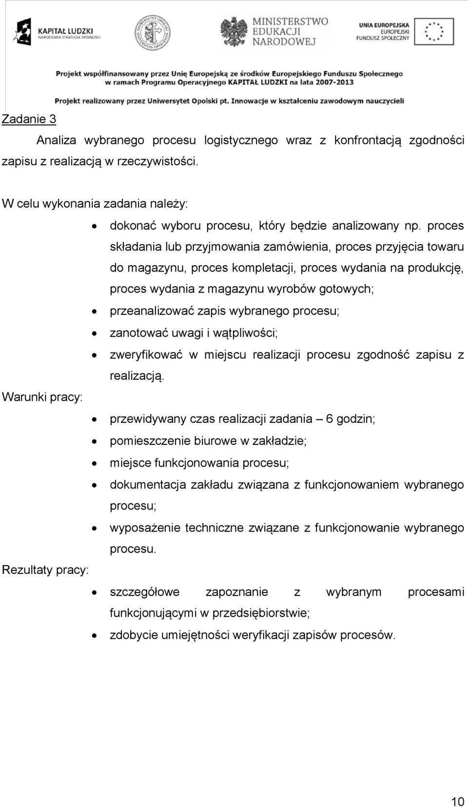 proces składania lub przyjmowania zamówienia, proces przyjęcia towaru do magazynu, proces kompletacji, proces wydania na produkcję, proces wydania z magazynu wyrobów gotowych; przeanalizować zapis