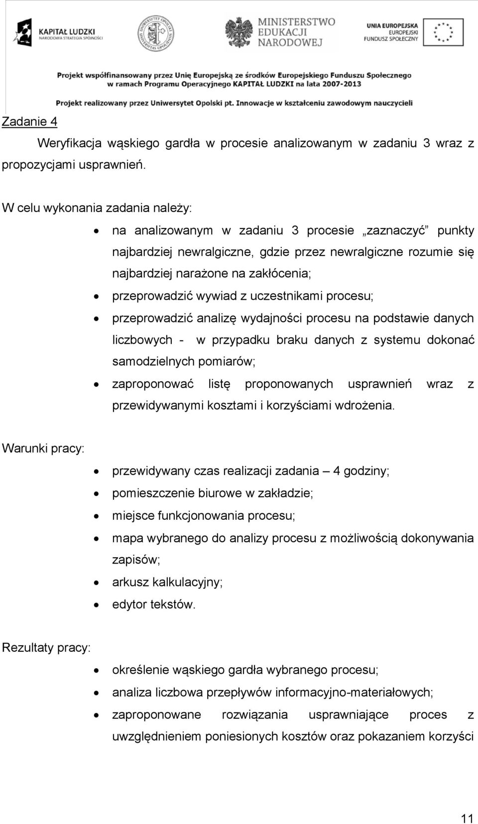 wywiad z uczestnikami procesu; przeprowadzić analizę wydajności procesu na podstawie danych liczbowych - w przypadku braku danych z systemu dokonać samodzielnych pomiarów; zaproponować listę