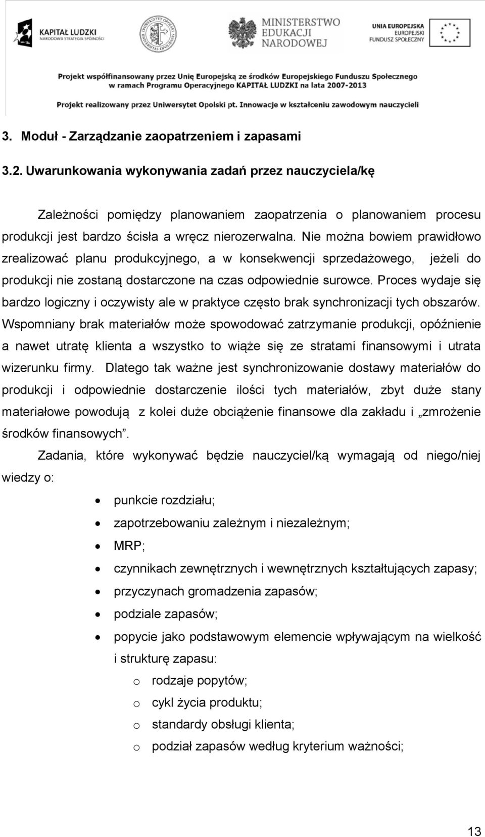 Nie można bowiem prawidłowo zrealizować planu produkcyjnego, a w konsekwencji sprzedażowego, jeżeli do produkcji nie zostaną dostarczone na czas odpowiednie surowce.