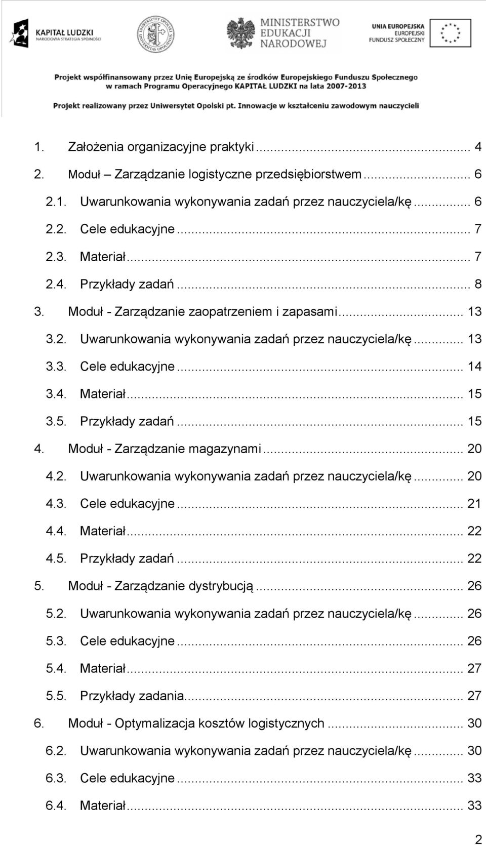 3.5. Przykłady zadań... 15 4. Moduł - Zarządzanie magazynami... 20 4.2. Uwarunkowania wykonywania zadań przez nauczyciela/kę... 20 4.3. Cele edukacyjne... 21 4.4. Materiał... 22 4.5. Przykłady zadań... 22 5.