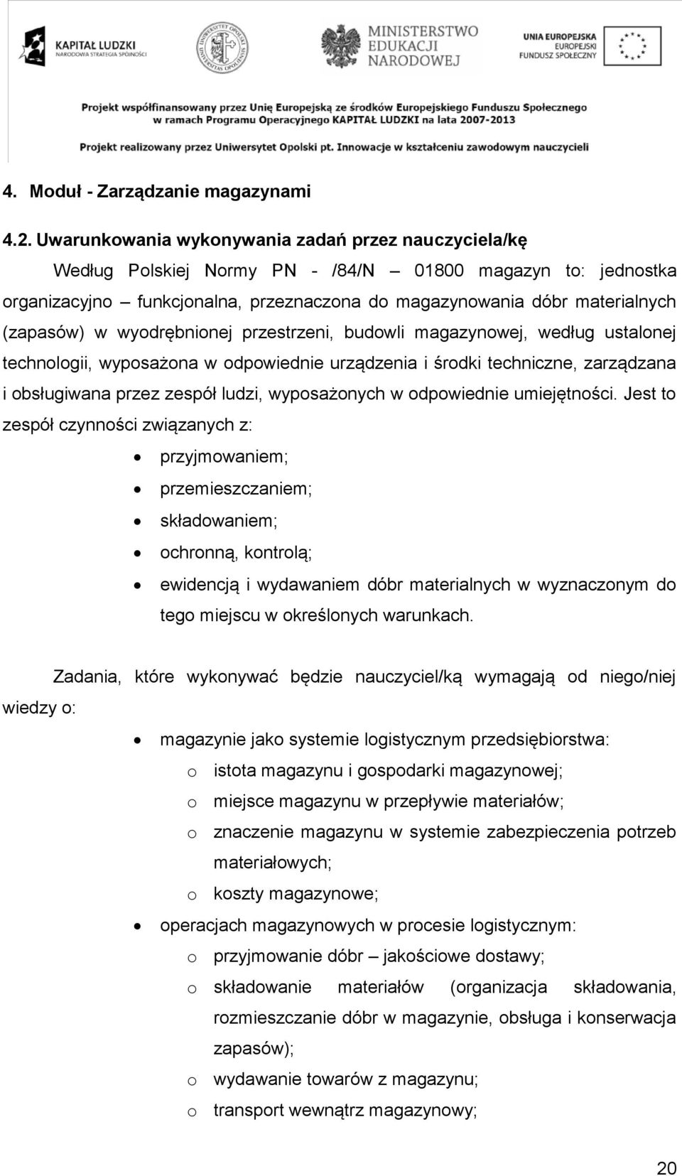 w wyodrębnionej przestrzeni, budowli magazynowej, według ustalonej technologii, wyposażona w odpowiednie urządzenia i środki techniczne, zarządzana i obsługiwana przez zespół ludzi, wyposażonych w