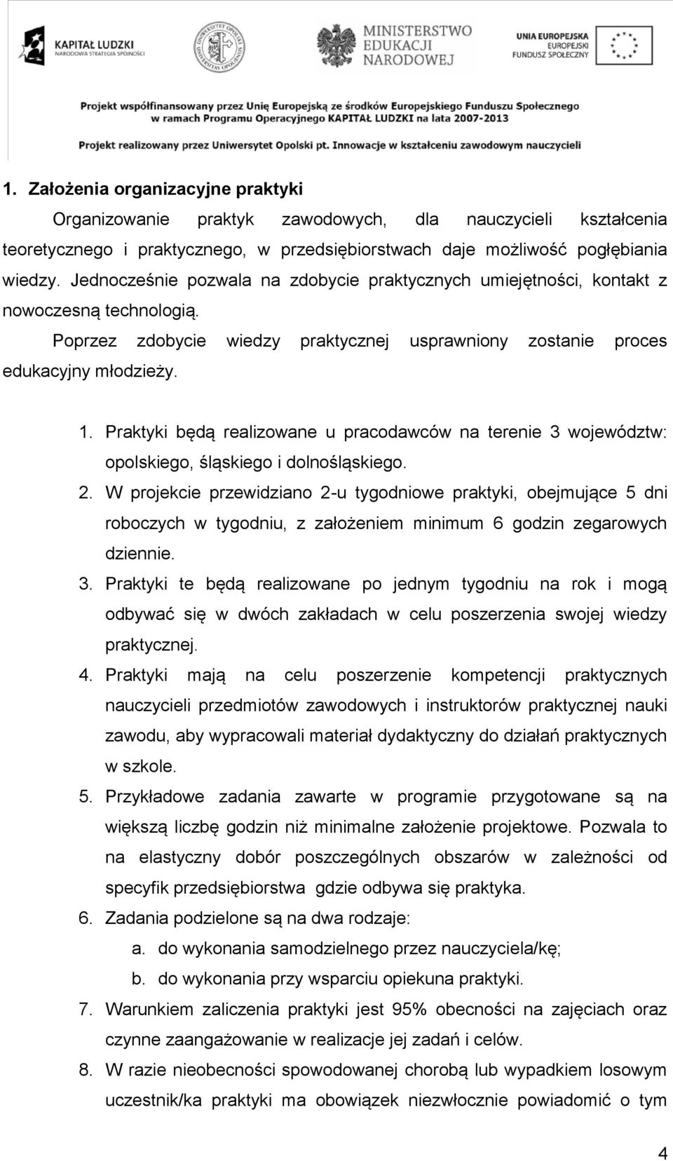 Praktyki będą realizowane u pracodawców na terenie 3 województw: opolskiego, śląskiego i dolnośląskiego. 2.