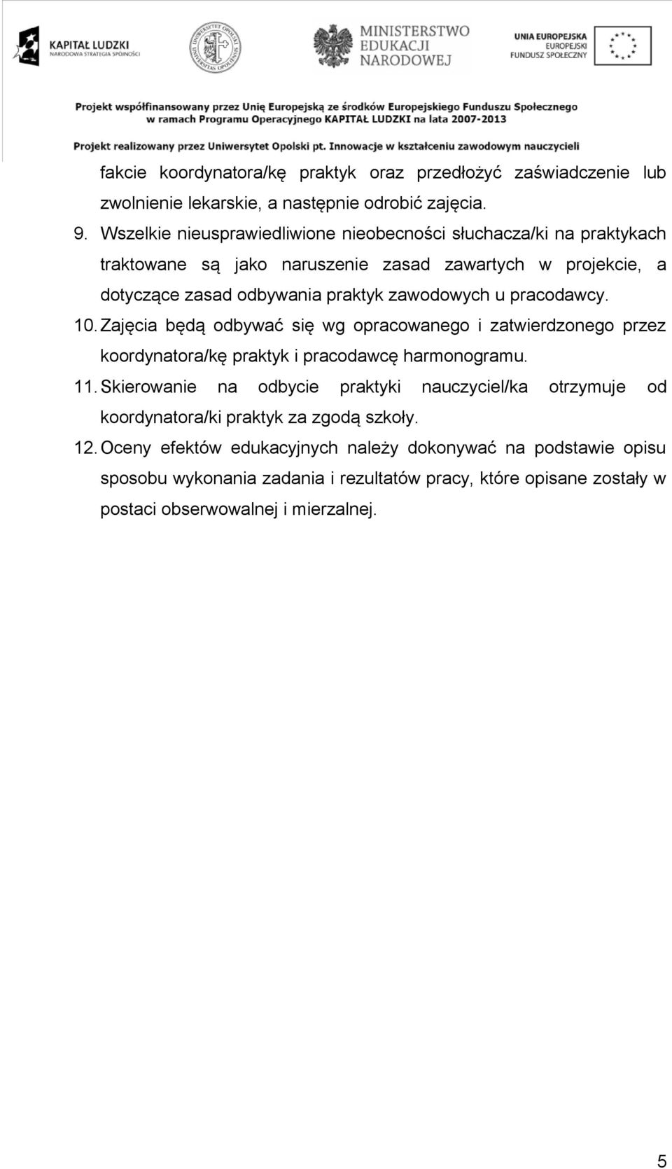 pracodawcy. 10. Zajęcia będą odbywać się wg opracowanego i zatwierdzonego przez koordynatora/kę praktyk i pracodawcę harmonogramu. 11.