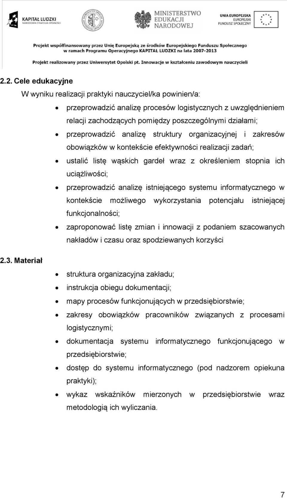 przeprowadzić analizę istniejącego systemu informatycznego w kontekście możliwego wykorzystania potencjału istniejącej funkcjonalności; zaproponować listę zmian i innowacji z podaniem szacowanych