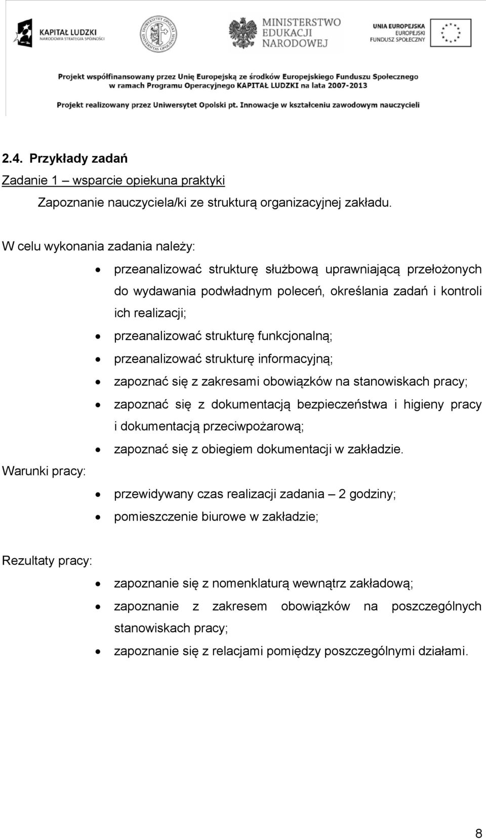 funkcjonalną; przeanalizować strukturę informacyjną; zapoznać się z zakresami obowiązków na stanowiskach pracy; zapoznać się z dokumentacją bezpieczeństwa i higieny pracy i dokumentacją