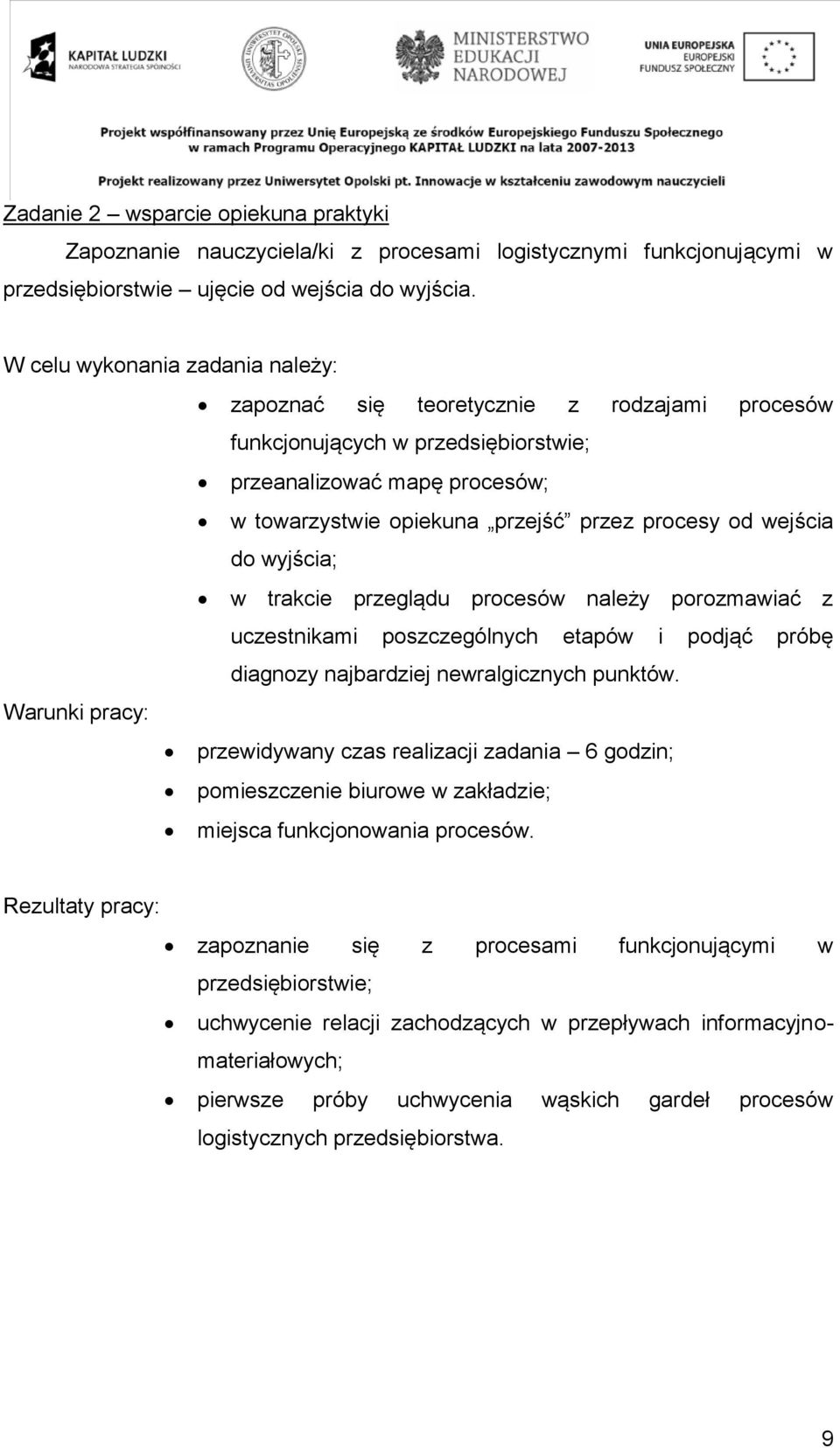 wejścia do wyjścia; w trakcie przeglądu procesów należy porozmawiać z uczestnikami poszczególnych etapów i podjąć próbę diagnozy najbardziej newralgicznych punktów.