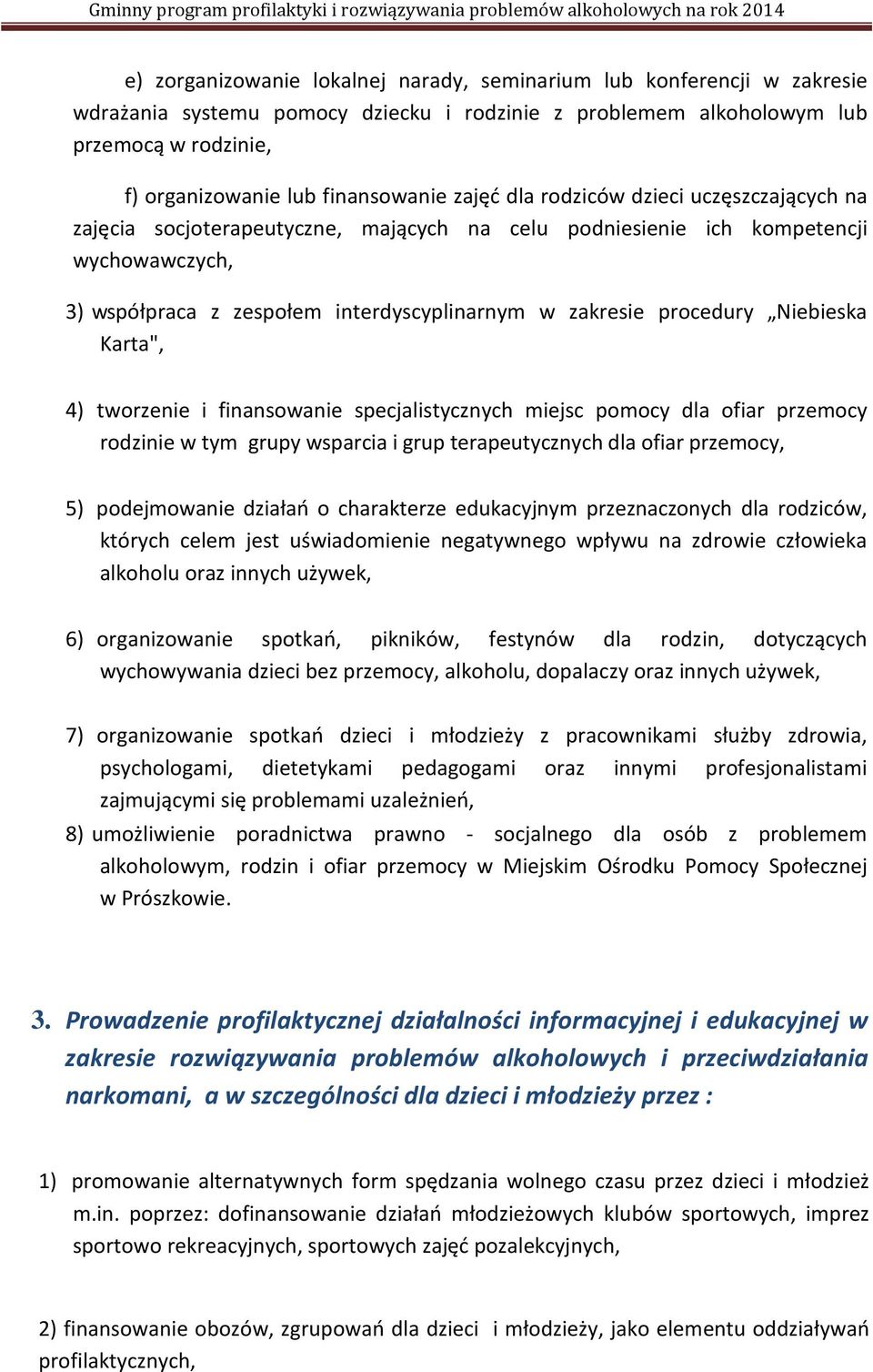 Niebieska Karta", 4) tworzenie i finansowanie specjalistycznych miejsc pomocy dla ofiar przemocy rodzinie w tym grupy wsparcia i grup terapeutycznych dla ofiar przemocy, 5) podejmowanie działań o